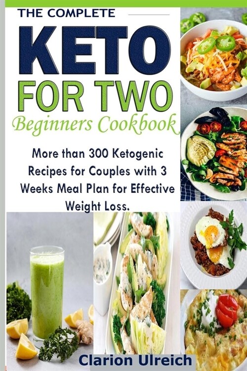 The Complete Keto For Two Beginners Cookbook: More than 300 Ketogenic Recipes for Couples with 3 Weeks Meal Plan for Effective Weight Loss. (Paperback)