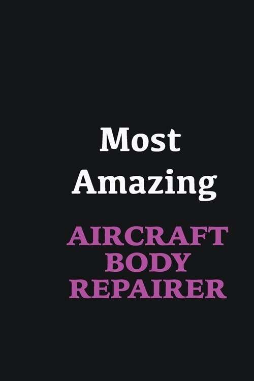 Most Amazing Aircraft Body Repairer: Writing careers journals and notebook. A way towards enhancement (Paperback)