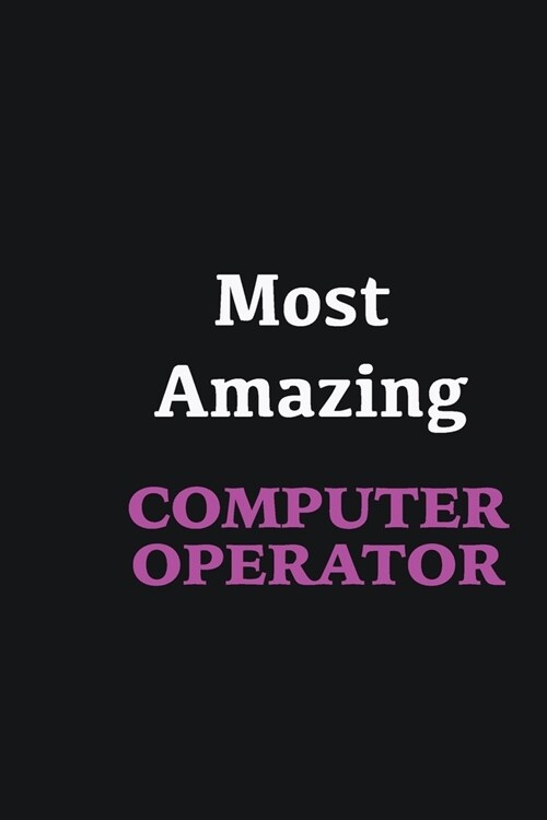 Most Amazing Computer operator: Writing careers journals and notebook. A way towards enhancement (Paperback)