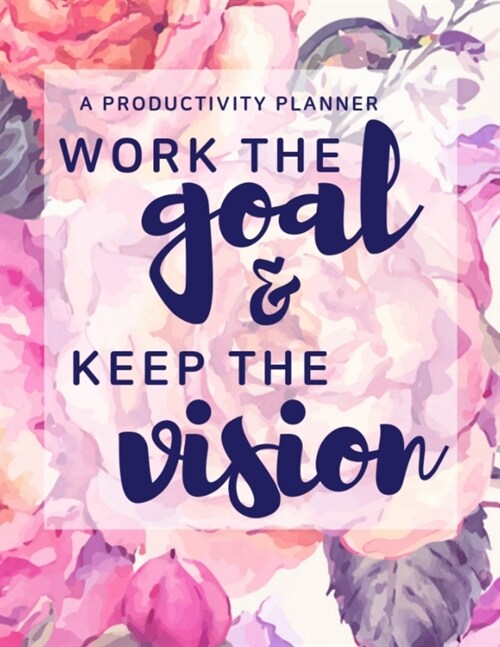 A Productivity Planner: Work the Goal and Keep The Vision: A Project Planner and Goal Getter Resource (Paperback)