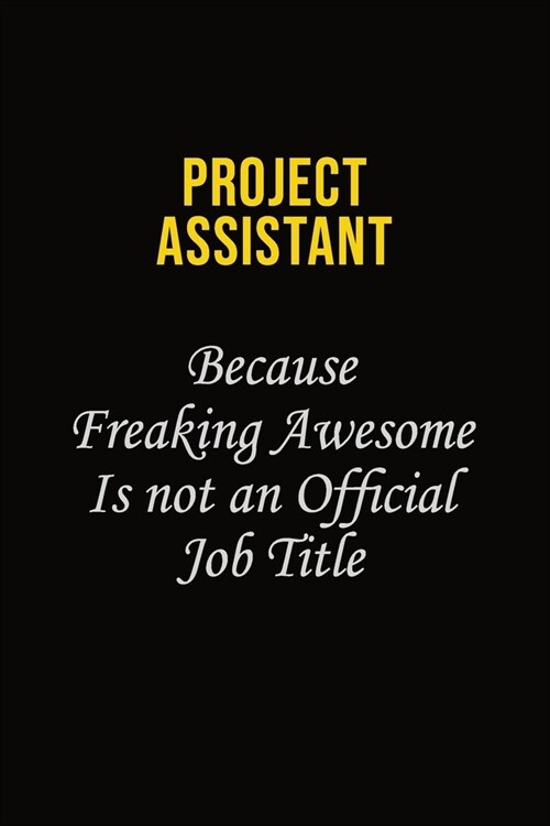 Project Assistant Because Freaking Awesome Is Not An Official Job Title: Career journal, notebook and writing journal for encouraging men, women and k (Paperback)