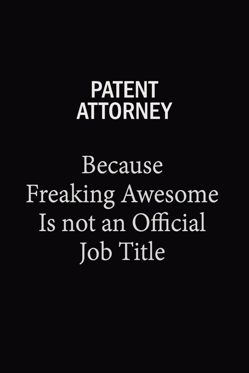 Patent Attorney Because Freaking Awesome Is Not An Official Job Title: 6x9 Unlined 120 pages writing notebooks for Women and girls (Paperback)