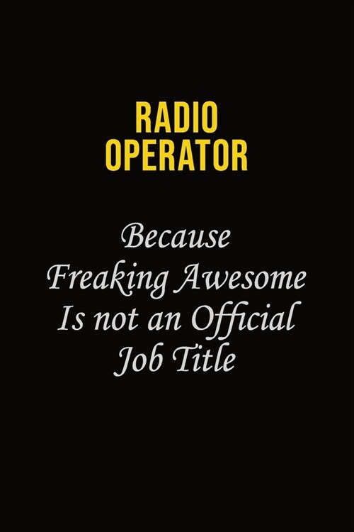 Radio Operator Because Freaking Awesome Is Not An Official Job Title: Career journal, notebook and writing journal for encouraging men, women and kids (Paperback)