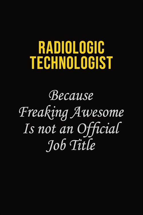 Radiologic technologist Because Freaking Awesome Is Not An Official Job Title: Career journal, notebook and writing journal for encouraging men, women (Paperback)
