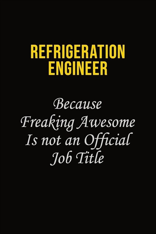 Refrigeration Engineer Because Freaking Awesome Is Not An Official Job Title: Career journal, notebook and writing journal for encouraging men, women (Paperback)