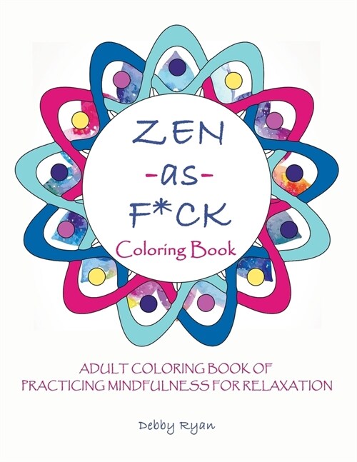 Zen as F*ck Coloring Book: Adult Coloring Book of Practicing Mindfulness for Relaxation (Paperback)