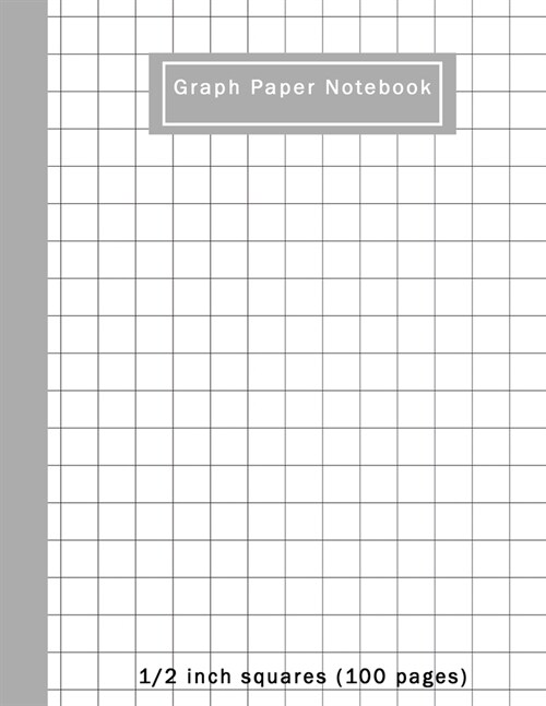 Graph Paper Notebook: 1/2 inch squares 0.5 Grid Lines (100 pages) Ruled, Squared Graphing Paper, Blank Quad Ruled, Not Perforated, Perfect (Paperback)