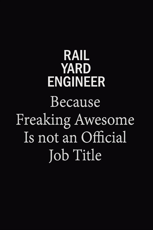 Rail Yard Engineer Because Freaking Awesome Is Not An Official Job Title: 6x9 Unlined 120 pages writing notebooks for Women and girls (Paperback)