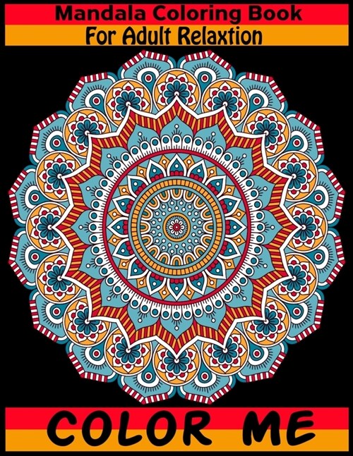 Mandala Coloring Book For Adult Relaxtion Color Me: Adult Coloring Book Featuring Beautiful Mandalas Designed to Soothe the Soul (Paperback)