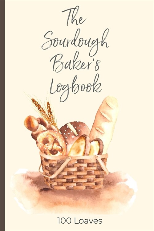 The Sourdough Bakers Logbook, 100 Loaves: Track and record your sourdough baking projects in this handy sourdough bakers journal. Track your sourdou (Paperback)