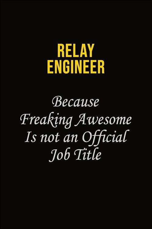 Relay Engineer Because Freaking Awesome Is Not An Official Job Title: Career journal, notebook and writing journal for encouraging men, women and kids (Paperback)