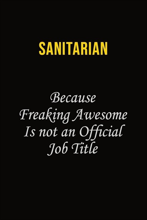 Sanitarian Because Freaking Awesome Is Not An Official Job Title: Career journal, notebook and writing journal for encouraging men, women and kids. A (Paperback)