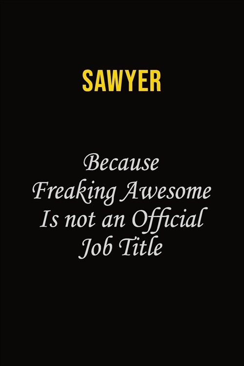 Sawyer Because Freaking Awesome Is Not An Official Job Title: Career journal, notebook and writing journal for encouraging men, women and kids. A fram (Paperback)