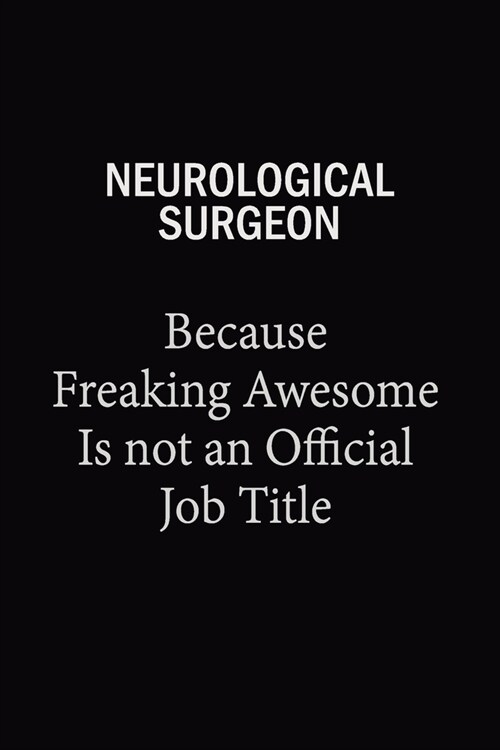 Neurological surgeon Because Freaking Awesome Is Not An Official Job Title: 6x9 Unlined 120 pages writing notebooks for Women and girls (Paperback)