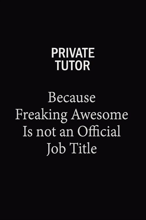 Private Tutor Because Freaking Awesome Is Not An Official Job Title: 6x9 Unlined 120 pages writing notebooks for Women and girls (Paperback)