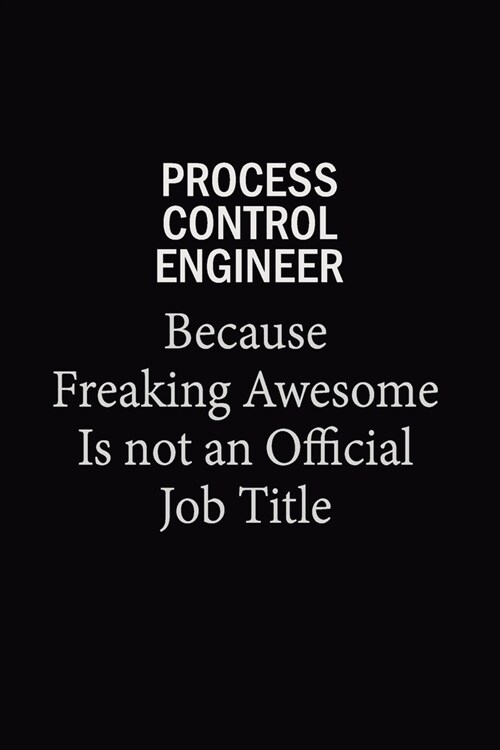 Process Control Engineer Because Freaking Awesome Is Not An Official Job Title: 6x9 Unlined 120 pages writing notebooks for Women and girls (Paperback)