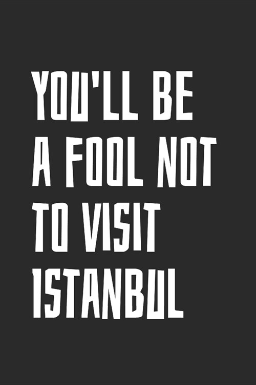 Youll Be A Fool Not To Visit Istanbul: Blank Lined Notebook (Paperback)