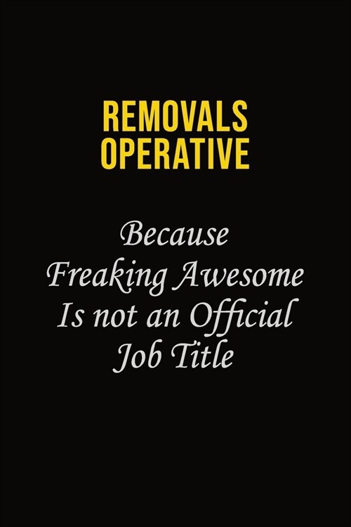 Removals Operative Because Freaking Awesome Is Not An Official Job Title: Career journal, notebook and writing journal for encouraging men, women and (Paperback)