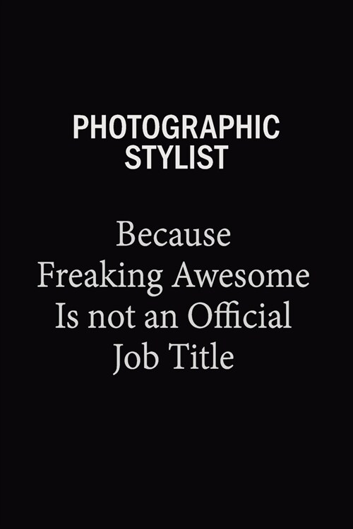 Photographic Stylist Because Freaking Awesome Is Not An Official Job Title: 6x9 Unlined 120 pages writing notebooks for Women and girls (Paperback)