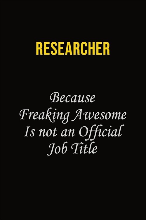 Researcher Because Freaking Awesome Is Not An Official Job Title: Career journal, notebook and writing journal for encouraging men, women and kids. A (Paperback)