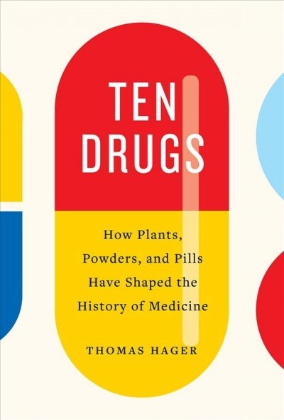 Ten Drugs: How Plants, Powders, and Pills Have Shaped the History of Medicine (Paperback)