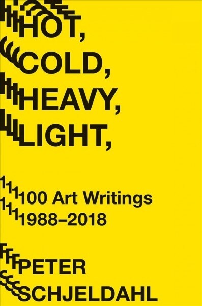 Hot, Cold, Heavy, Light, 100 Art Writings 1988-2018 (Paperback)