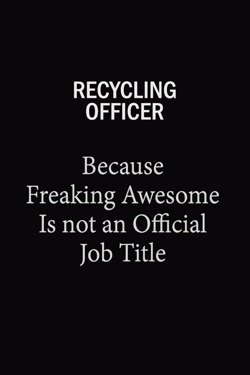 Recycling Officer Because Freaking Awesome Is Not An Official Job Title: 6x9 Unlined 120 pages writing notebooks for Women and girls (Paperback)