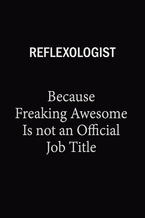 Reflexologist Because Freaking Awesome Is Not An Official Job Title: 6x9 Unlined 120 pages writing notebooks for Women and girls (Paperback)