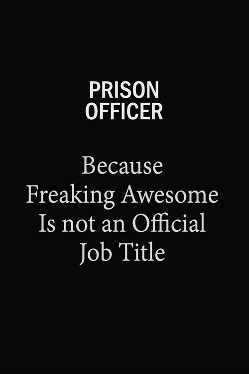 Prison Officer Because Freaking Awesome Is Not An Official Job Title: 6x9 Unlined 120 pages writing notebooks for Women and girls (Paperback)