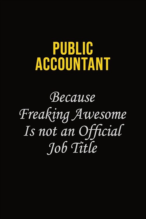 Public Accountant Because Freaking Awesome Is Not An Official Job Title: Career journal, notebook and writing journal for encouraging men, women and k (Paperback)