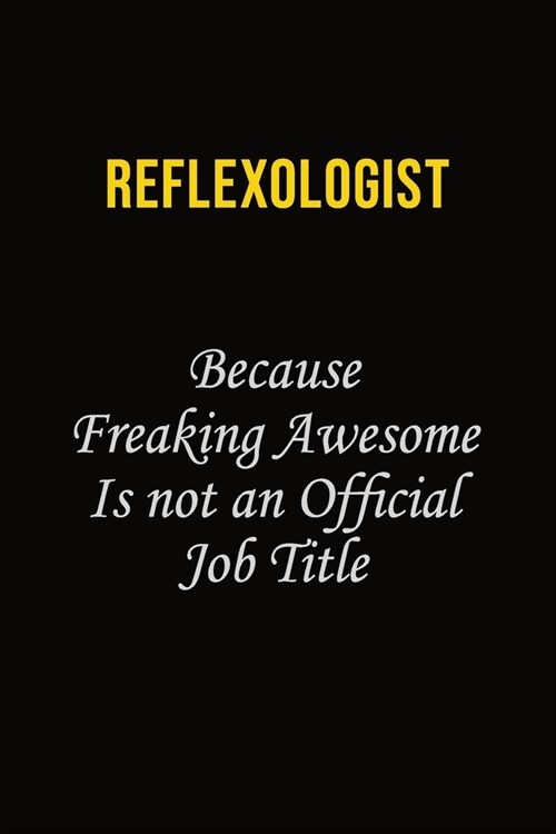 Reflexologist Because Freaking Awesome Is Not An Official Job Title: Career journal, notebook and writing journal for encouraging men, women and kids. (Paperback)