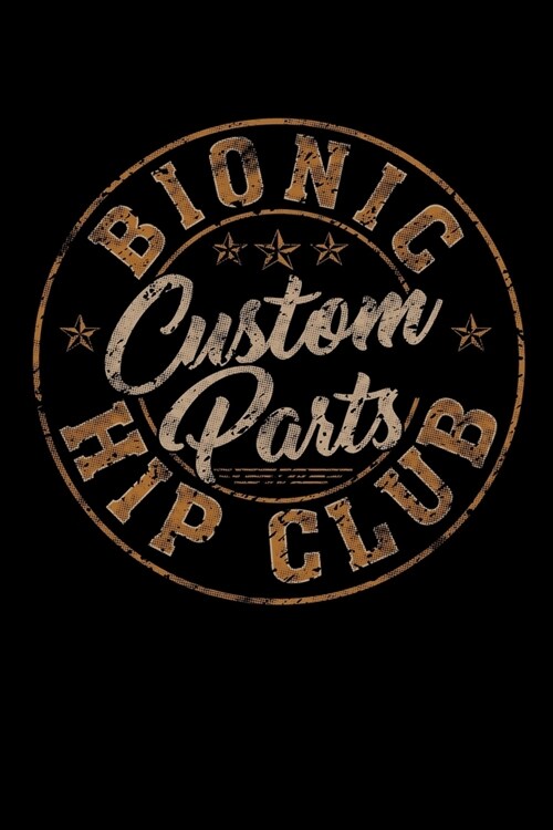 Bionic Hip Club Custom Parts: Hip Replacement Surgery Gifts 6x9 100 Pages (Paperback)