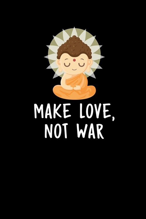 Make Love, Not War: Zen Planners 2020 - Zen Buddha Journal Diaries - Calendar 2020. Weekly Planner, Gratitude Notes & Goals - 6 x 9 - 56 (Paperback)