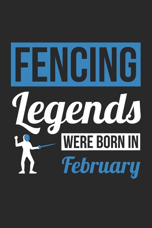 Fencing Legends Were Born In February - Fencing Journal - Fencing Notebook - Birthday Gift for Fencer: Unruled Blank Journey Diary, 110 blank pages, 6 (Paperback)