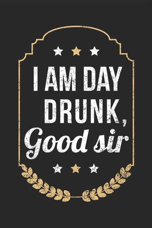 I Am Day Drunk Good Sir: Drunk Notebook 6x9 Blank Lined Journal Gift (Paperback)