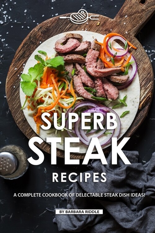 Superb Steak Recipes: A Complete Cookbook of Delectable Steak Dish Ideas! (Paperback)