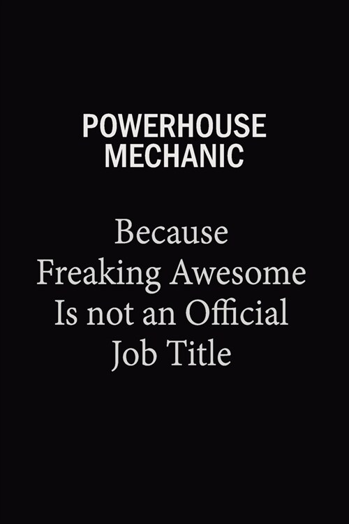 Powerhouse Mechanic Because Freaking Awesome Is Not An Official Job Title: 6x9 Unlined 120 pages writing notebooks for Women and girls (Paperback)