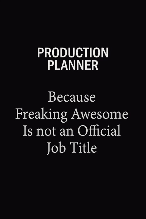 Production Planner Because Freaking Awesome Is Not An Official Job Title: 6x9 Unlined 120 pages writing notebooks for Women and girls (Paperback)