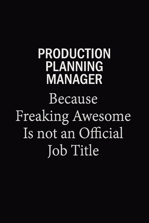 Production Planning Manager Because Freaking Awesome Is Not An Official Job Title: 6x9 Unlined 120 pages writing notebooks for Women and girls (Paperback)