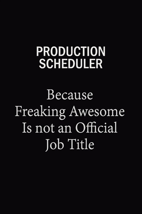 Production Scheduler Because Freaking Awesome Is Not An Official Job Title: 6x9 Unlined 120 pages writing notebooks for Women and girls (Paperback)