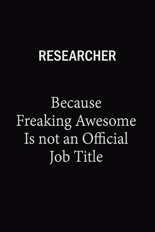 Researcher Because Freaking Awesome Is Not An Official Job Title: 6x9 Unlined 120 pages writing notebooks for Women and girls (Paperback)