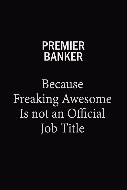 Premier Banker Because Freaking Awesome Is Not An Official Job Title: 6x9 Unlined 120 pages writing notebooks for Women and girls (Paperback)