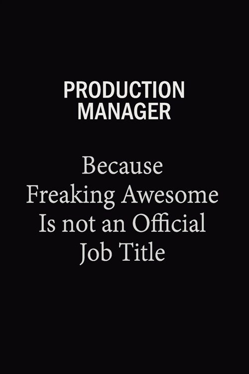 Production Manager Because Freaking Awesome Is Not An Official Job Title: 6x9 Unlined 120 pages writing notebooks for Women and girls (Paperback)
