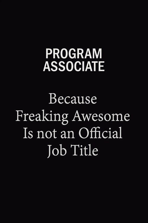 Program Associate Because Freaking Awesome Is Not An Official Job Title: 6x9 Unlined 120 pages writing notebooks for Women and girls (Paperback)