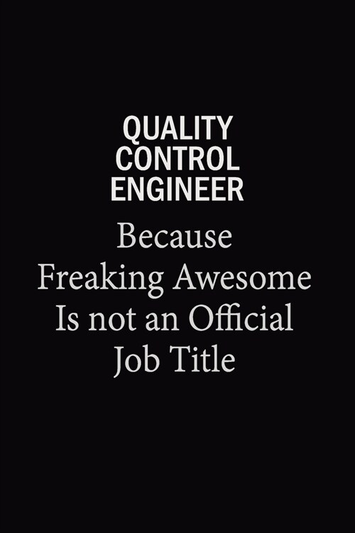 Quality Control Engineer Because Freaking Awesome Is Not An Official Job Title: 6x9 Unlined 120 pages writing notebooks for Women and girls (Paperback)