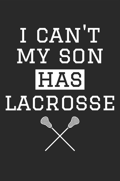 I Cant My Son Has Lacrosse - Lacrosse Training Journal - Lacrosse Notebook - Lacrosse Diary - Gift for Lacrosse Dad and Mom: Unruled Blank Journey Di (Paperback)