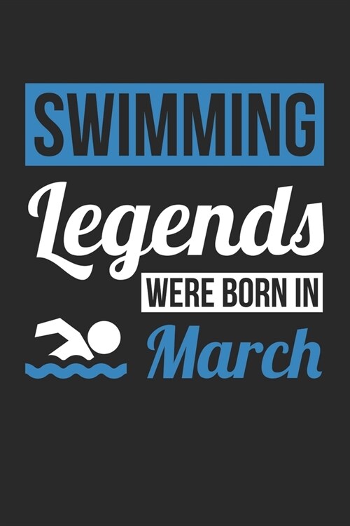 Swimming Legends Were Born In March - Swimming Journal - Swimming Notebook - Birthday Gift for Swimmer: Unruled Blank Journey Diary, 110 blank pages, (Paperback)