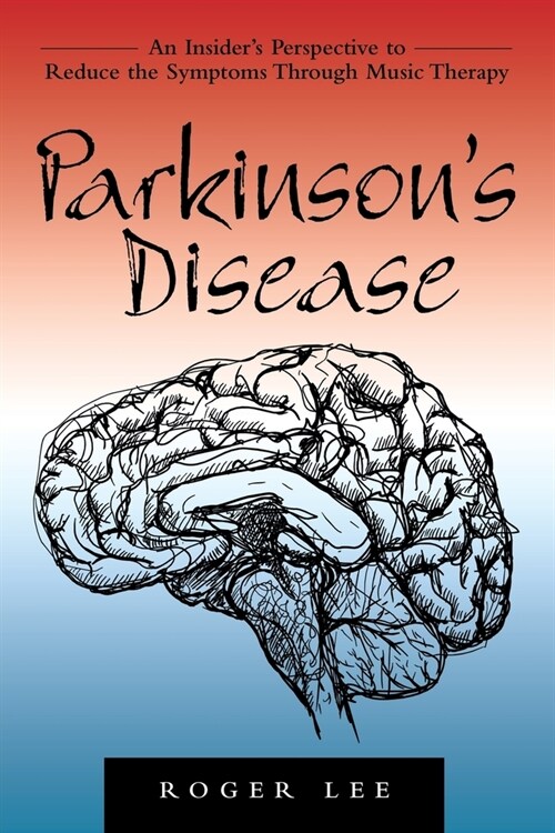 Parkinsons Disease: An Insiders Perspective to Reduce the Symptoms Through Music Therapy (Paperback)