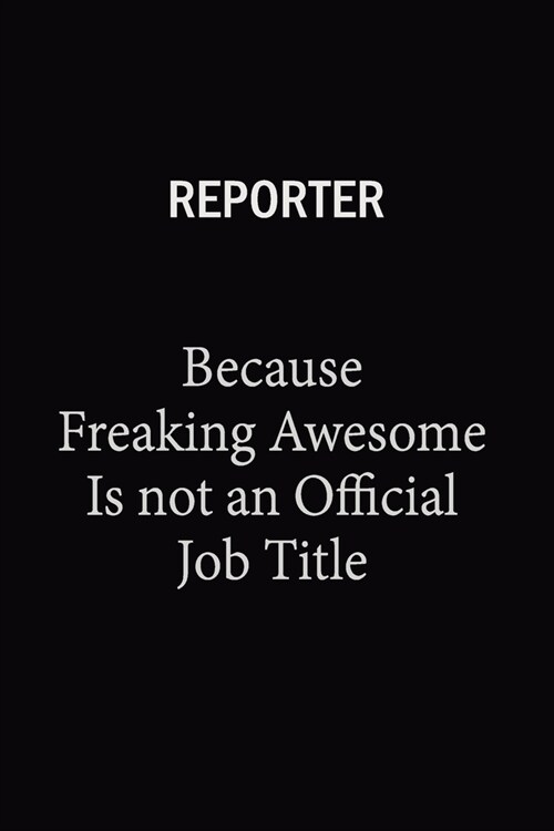 Reporter Because Freaking Awesome Is Not An Official Job Title: 6x9 Unlined 120 pages writing notebooks for Women and girls (Paperback)
