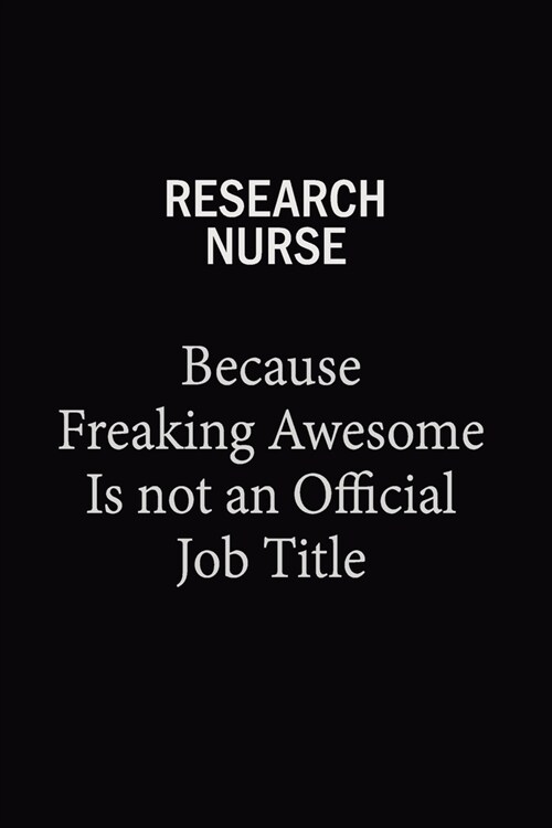 Research nurse Because Freaking Awesome Is Not An Official Job Title: 6x9 Unlined 120 pages writing notebooks for Women and girls (Paperback)